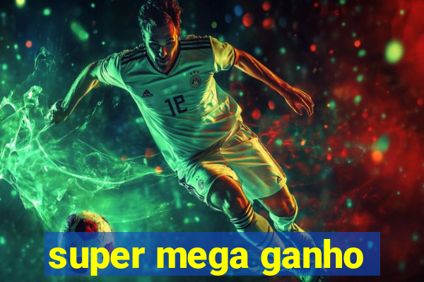 super mega ganho